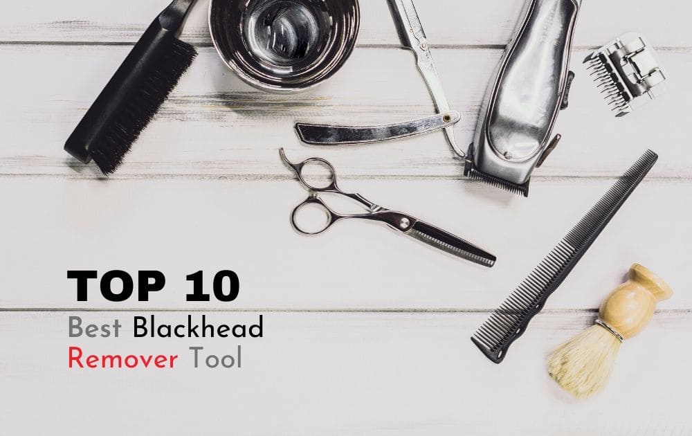 Top 10 Best Blackhead Remover Tool